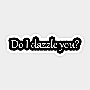 Do I Dazzle you? Sticker